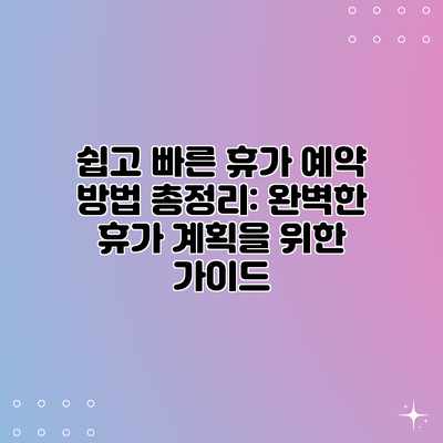 쉽고 빠른 휴가 예약 방법 총정리: 완벽한 휴가 계획을 위한 가이드 쉽고 빠른 휴가 예약 방법 총정리: 완벽한 휴가 계획을 위한 가이드