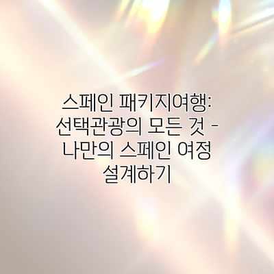 스페인 패키지여행: 선택관광의 모든 것 – 나만의 스페인 여정 설계하기