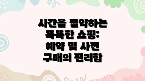 시간을 절약하는 똑똑한 쇼핑: 예약 및 사전 구매의 편리함
