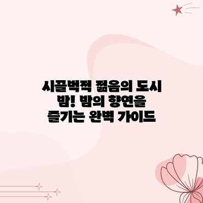 시끌벅적 젊음의 도시 밤! 밤의 향연을 즐기는 완벽 가이드 시끌벅적 젊음의 도시 밤! 밤의 향연을 즐기는 완벽 가이드