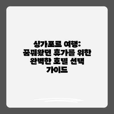 싱가포르 여행: 꿈꿔왔던 휴가를 위한 완벽한 호텔 선택 가이드 싱가포르 여행: 꿈꿔왔던 휴가를 위한 완벽한 호텔 선택 가이드