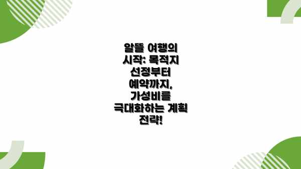 알뜰 여행의 시작: 목적지 선정부터 예약까지, 가성비를 극대화하는 계획 전략!
