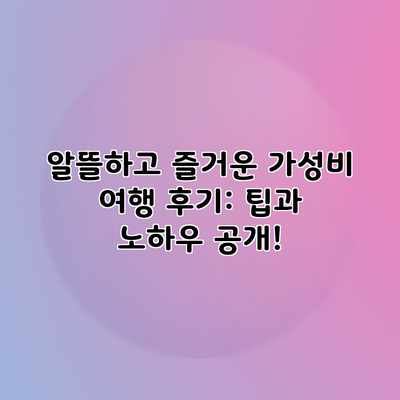 알뜰하고 즐거운 가성비 여행 후기: 팁과 노하우 공개! 알뜰하고 즐거운 가성비 여행 후기: 팁과 노하우 공개!
