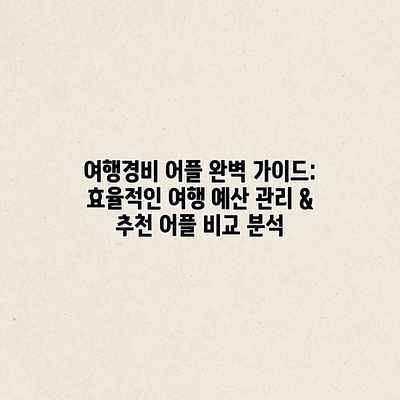 여행경비 어플 완벽 가이드: 효율적인 여행 예산 관리 & 추천 어플 비교 분석 여행경비 어플 완벽 가이드: 효율적인 여행 예산 관리 & 추천 어플 비교 분석
