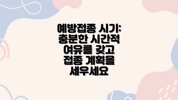 예방접종 시기: 충분한 시간적 여유를 갖고 접종 계획을 세우세요