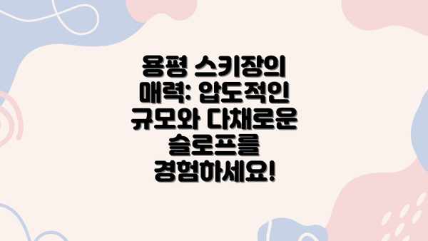 용평 스키장의 매력: 압도적인 규모와 다채로운 슬로프를 경험하세요!