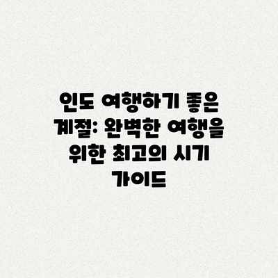 인도 여행하기 좋은 계절: 완벽한 여행을 위한 최고의 시기 가이드 인도 여행하기 좋은 계절: 완벽한 여행을 위한 최고의 시기 가이드