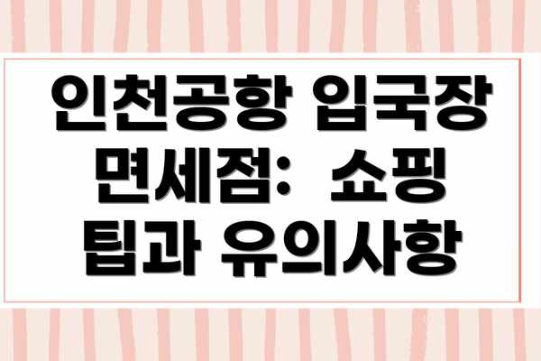 인천공항 입국장 면세점:  쇼핑 팁과 유의사항