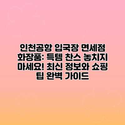 인천공항 입국장 면세점 화장품: 득템 찬스 놓치지 마세요! 최신 정보와 쇼핑 팁 완벽 가이드 인천공항 입국장 면세점 화장품: 득템 찬스 놓치지 마세요! 최신 정보와 쇼핑 팁 완벽 가이드