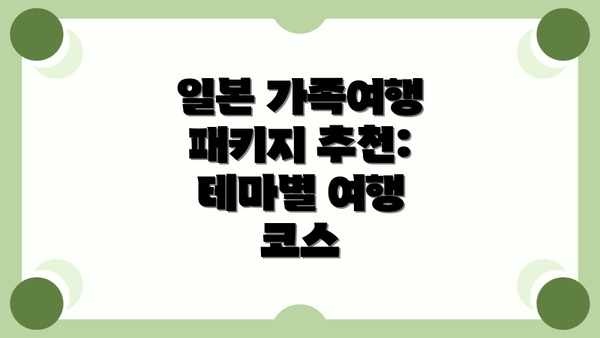 일본 가족여행 패키지 추천: 테마별 여행 코스