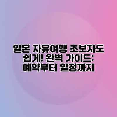 일본 자유여행 초보자도 쉽게! 완벽 가이드: 예약부터 일정까지 일본 자유여행 초보자도 쉽게! 완벽 가이드: 예약부터 일정까지