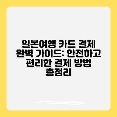 일본여행 카드 결제 완벽 가이드: 안전하고 편리한 결제 방법 총정리 일본여행 카드 결제 완벽 가이드: 안전하고 편리한 결제 방법 총정리