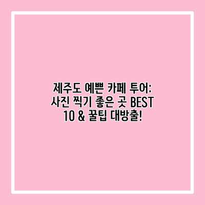 제주도 예쁜 카페 투어: 사진 찍기 좋은 곳 BEST 10 & 꿀팁 대방출! 제주도 예쁜 카페 투어: 사진 찍기 좋은 곳 BEST 10 & 꿀팁 대방출!