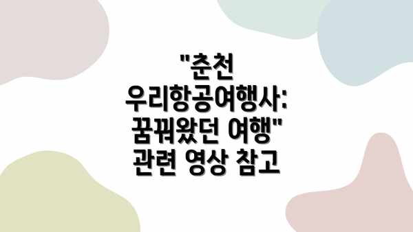 "춘천 우리항공여행사: 꿈꿔왔던 여행" 관련 영상 참고