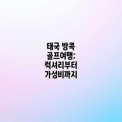 태국 방콕 골프여행: 럭셔리부터 가성비까지 태국 방콕 골프여행: 럭셔리부터 가성비까지