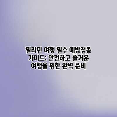 필리핀 여행 필수 예방접종 가이드: 안전하고 즐거운 여행을 위한 완벽 준비 필리핀 여행 필수 예방접종 가이드: 안전하고 즐거운 여행을 위한 완벽 준비