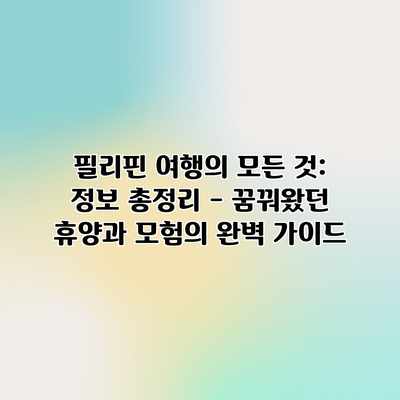 필리핀 여행의 모든 것: 정보 총정리 – 꿈꿔왔던 휴양과 모험의 완벽 가이드 필리핀 여행의 모든 것: 정보 총정리 – 꿈꿔왔던 휴양과 모험의 완벽 가이드