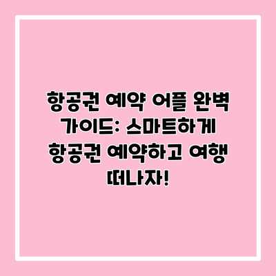 항공권 예약 어플 완벽 가이드: 스마트하게 항공권 예약하고 여행 떠나자! 항공권 예약 어플 완벽 가이드: 스마트하게 항공권 예약하고 여행 떠나자!