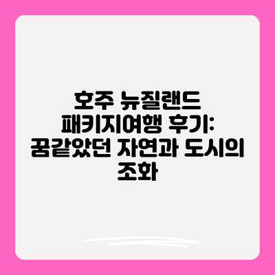 호주 뉴질랜드 패키지여행 후기: 꿈같았던 자연과 도시의 조화 호주 뉴질랜드 패키지여행 후기: 꿈같았던 자연과 도시의 조화