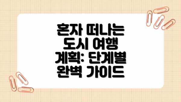 혼자 떠나는 도시 여행 계획: 단계별 완벽 가이드