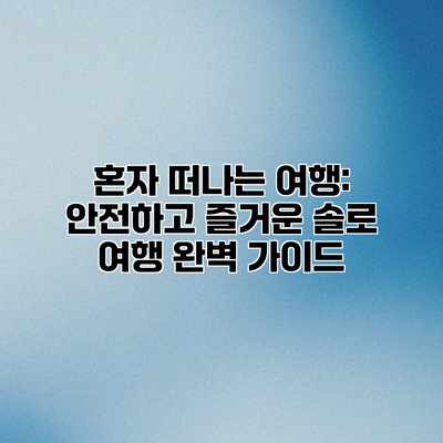 혼자 떠나는 여행: 안전하고 즐거운 솔로 여행 완벽 가이드 혼자 떠나는 여행: 안전하고 즐거운 솔로 여행 완벽 가이드