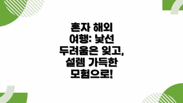 혼자 해외 여행: 낯선 두려움은 잊고, 설렘 가득한 모험으로!