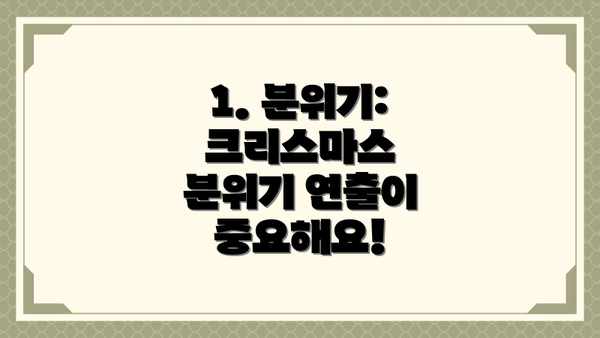 1. 분위기: 크리스마스 분위기 연출이 중요해요!