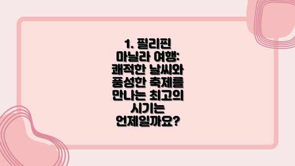1. 필리핀 마닐라 여행:  쾌적한 날씨와 풍성한 축제를 만나는 최고의 시기는 언제일까요?