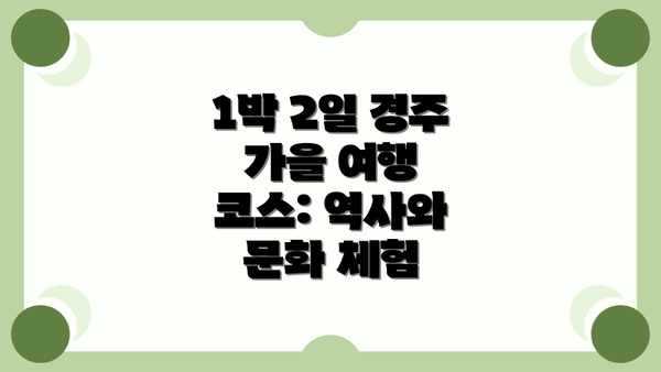 1박 2일 경주 가을 여행 코스: 역사와 문화 체험