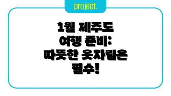 1월 제주도 여행 준비: 따뜻한 옷차림은 필수!