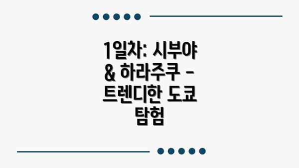 1일차: 시부야 & 하라주쿠 - 트렌디한 도쿄 탐험