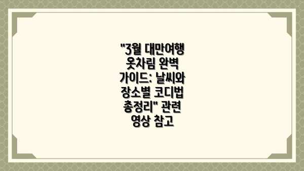 "3월 대만여행 옷차림 완벽 가이드: 날씨와 장소별 코디법 총정리" 관련 영상 참고