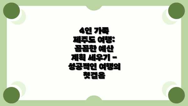 4인 가족 제주도 여행:  꼼꼼한 예산 계획 세우기 - 성공적인 여행의 첫걸음