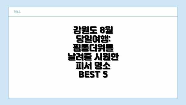 강원도 8월 당일여행: 찜통더위를 날려줄 시원한 피서 명소 BEST 5