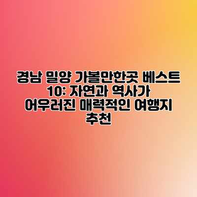 경남 밀양 가볼만한곳 베스트 10: 자연과 역사가 어우러진 매력적인 여행지 추천 경남 밀양 가볼만한곳 베스트 10: 자연과 역사가 어우러진 매력적인 여행지 추천