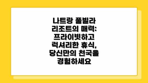 나트랑 풀빌라 리조트의 매력: 프라이빗하고 럭셔리한 휴식, 당신만의 천국을 경험하세요