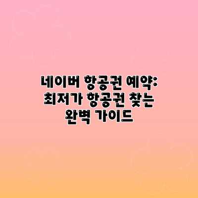 네이버 항공권 예약: 최저가 항공권 찾는 완벽 가이드 네이버 항공권 예약: 최저가 항공권 찾는 완벽 가이드