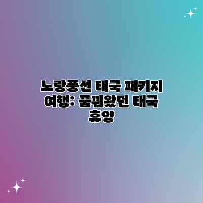 노랑풍선 태국 패키지 여행: 꿈꿔왔던 태국 휴양 노랑풍선 태국 패키지 여행: 꿈꿔왔던 태국 휴양