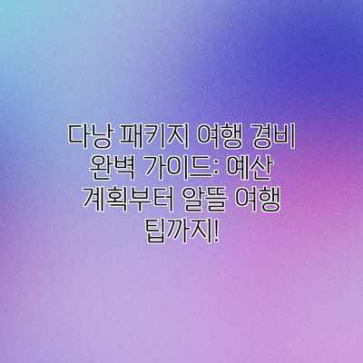 다낭 패키지 여행 경비 완벽 가이드: 예산 계획부터 알뜰 여행 팁까지! 다낭 패키지 여행 경비 완벽 가이드: 예산 계획부터 알뜰 여행 팁까지!