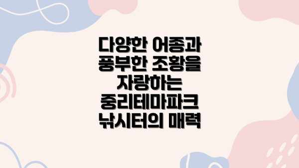 다양한 어종과 풍부한 조황을 자랑하는 중리테마파크 낚시터의 매력