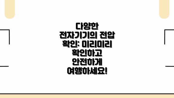 다양한 전자기기의 전압 확인: 미리미리 확인하고 안전하게 여행하세요!