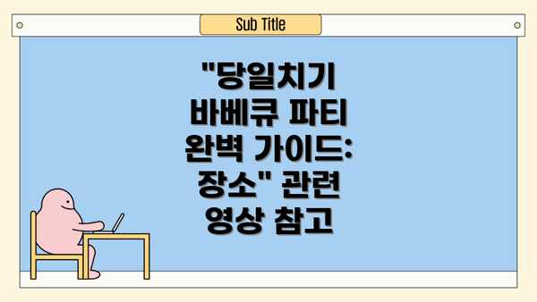 당일치기 바베큐 파티 완벽 가이드: 장소