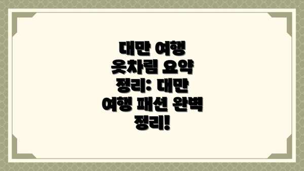 대만 여행 옷차림 요약 정리: 대만 여행 패션 완벽 정리!