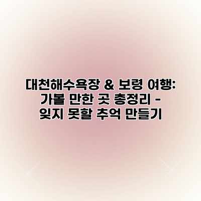 대천해수욕장 & 보령 여행: 가볼 만한 곳 총정리 – 잊지 못할 추억 만들기 대천해수욕장 & 보령 여행: 가볼 만한 곳 총정리 – 잊지 못할 추억 만들기