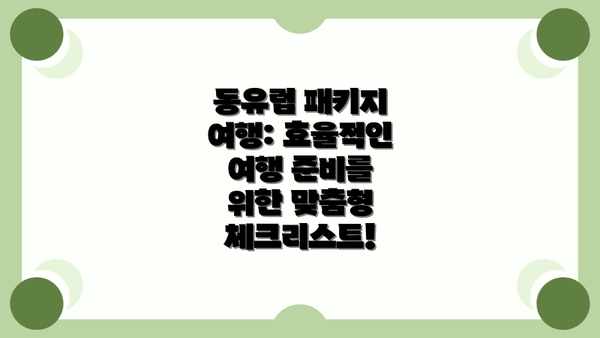 동유럽 패키지 여행: 효율적인 여행 준비를 위한 맞춤형 체크리스트!
