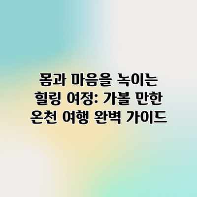 몸과 마음을 녹이는 힐링 여정: 가볼 만한 온천 여행 완벽 가이드 몸과 마음을 녹이는 힐링 여정: 가볼 만한 온천 여행 완벽 가이드