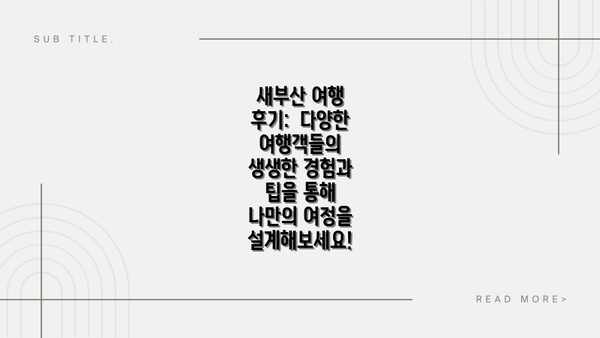 새부산 여행 후기:  다양한 여행객들의 생생한 경험과 팁을 통해 나만의 여정을 설계해보세요!