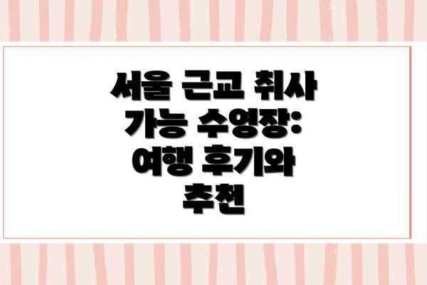 서울 근교 취사 가능 수영장:  여행 후기와 추천