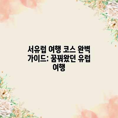 서유럽 여행 코스 완벽 가이드: 꿈꿔왔던 유럽 여행 서유럽 여행 코스 완벽 가이드: 꿈꿔왔던 유럽 여행