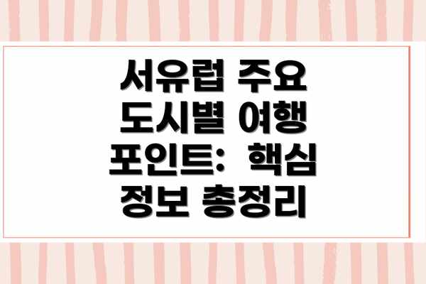 서유럽 주요 도시별 여행 포인트:  핵심 정보 총정리